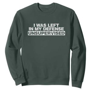 In My Defense I Was Left Unsupervised Sweatshirt TS10 Dark Forest Green Print Your Wear