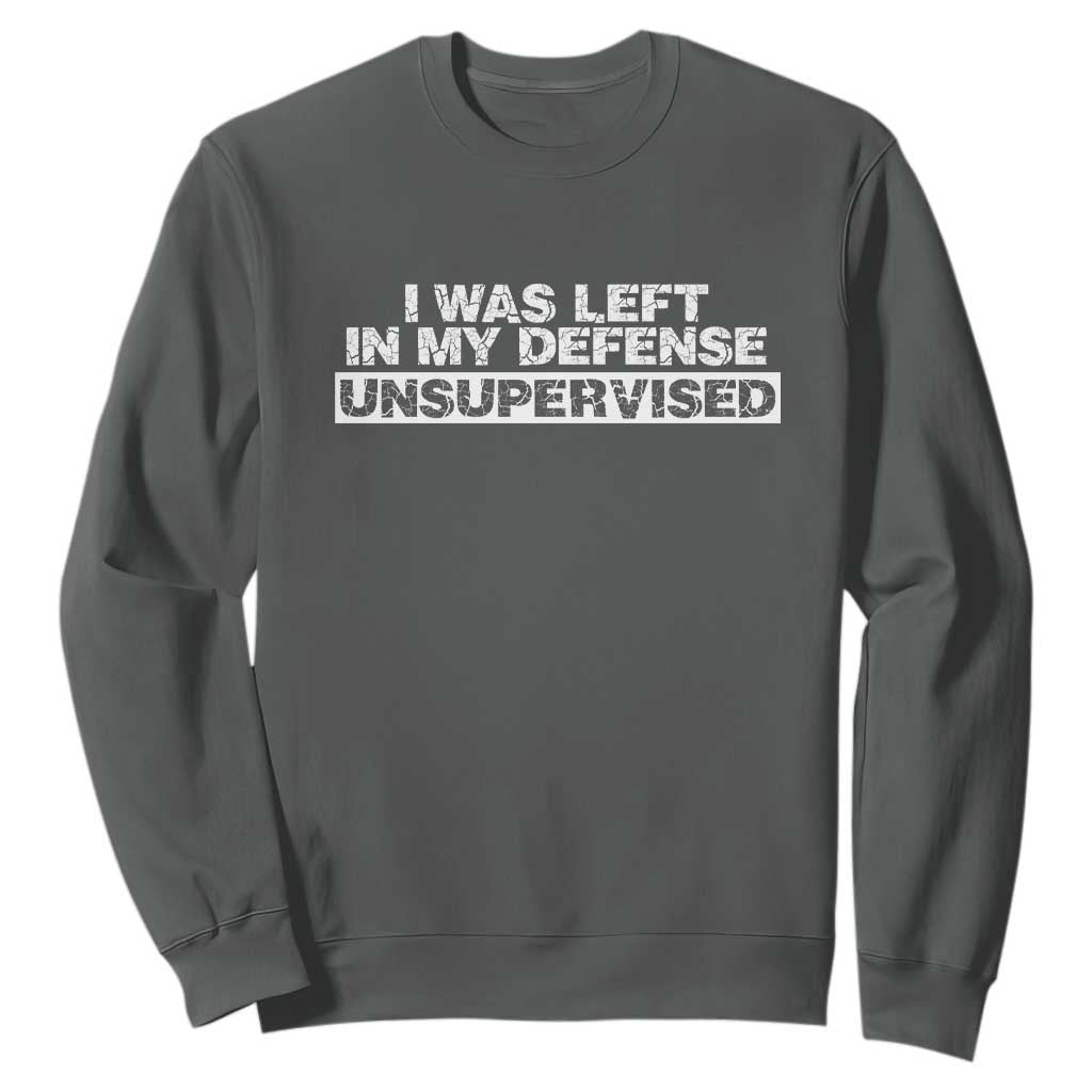 In My Defense I Was Left Unsupervised Sweatshirt TS10 Dark Heather Print Your Wear