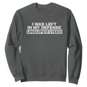 In My Defense I Was Left Unsupervised Sweatshirt TS10 Dark Heather Print Your Wear