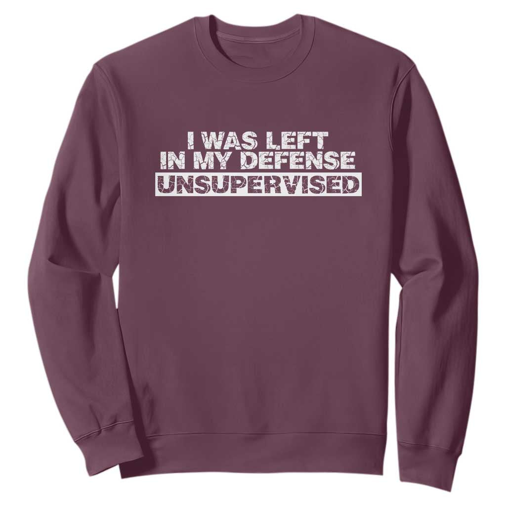 In My Defense I Was Left Unsupervised Sweatshirt TS10 Maroon Print Your Wear