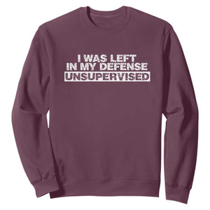 In My Defense I Was Left Unsupervised Sweatshirt TS10 Maroon Print Your Wear