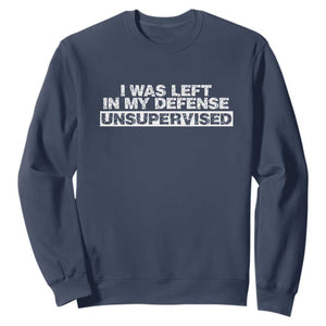 In My Defense I Was Left Unsupervised Sweatshirt TS10 Navy Print Your Wear