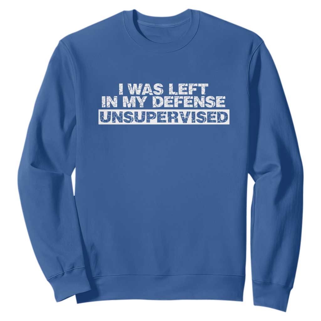 In My Defense I Was Left Unsupervised Sweatshirt TS10 Royal Blue Print Your Wear