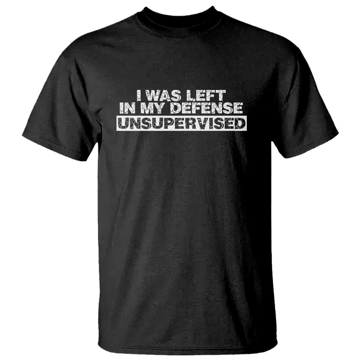 In My Defense I Was Left Unsupervised T Shirt TS10 Black Print Your Wear