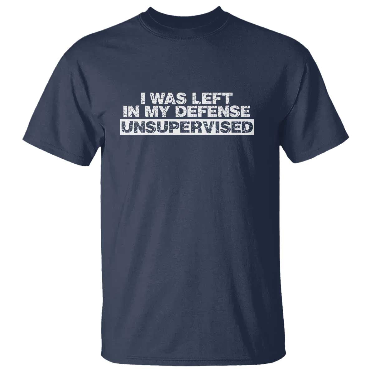 In My Defense I Was Left Unsupervised T Shirt TS10 Navy Print Your Wear