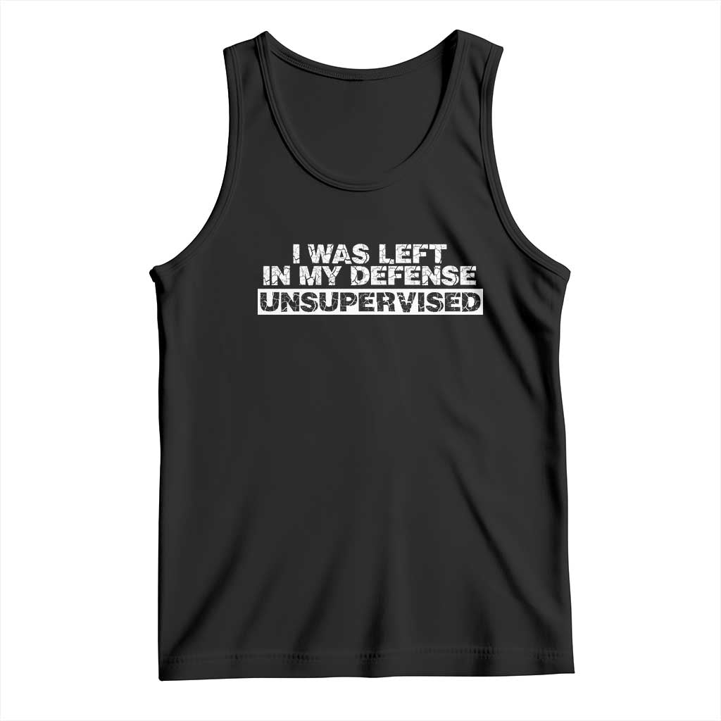 In My Defense I Was Left Unsupervised Tank Top TS10 Black Print Your Wear