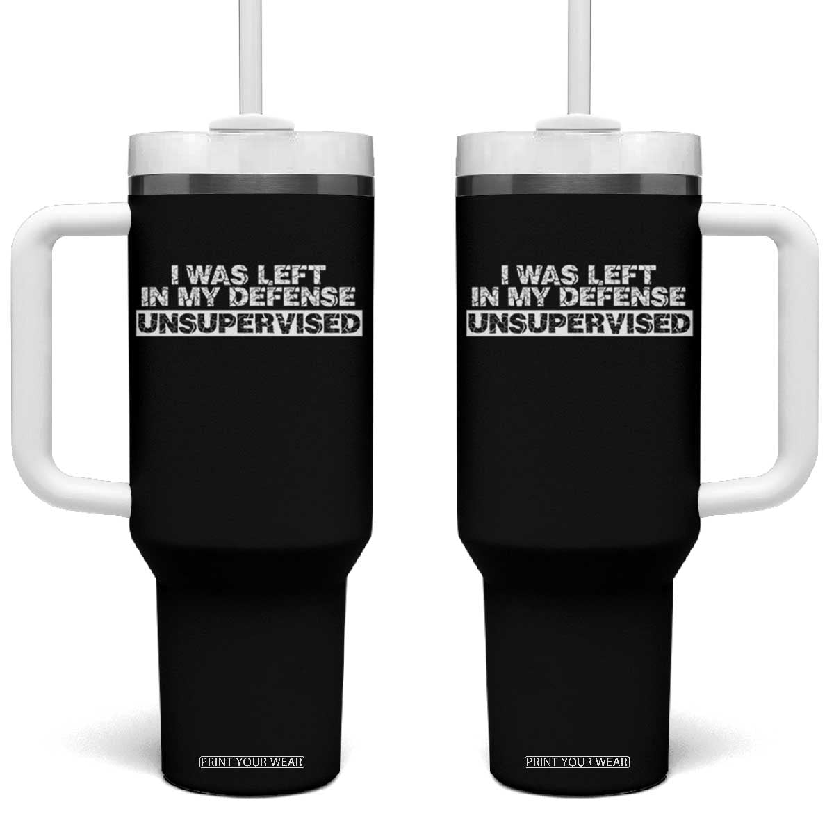 In My Defense I Was Left Unsupervised Tumbler With Handle TS10 One Size: 40 oz Black Print Your Wear