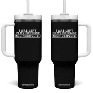 In My Defense I Was Left Unsupervised Tumbler With Handle TS10 One Size: 40 oz Black Print Your Wear