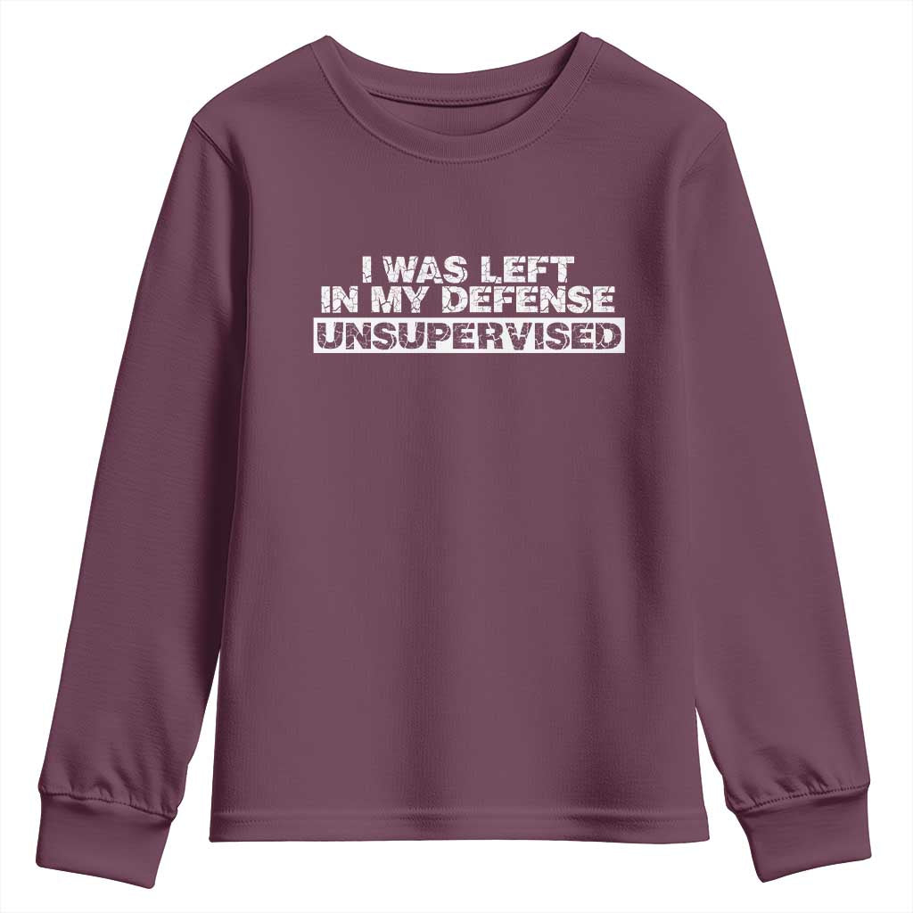 In My Defense I Was Left Unsupervised Youth Sweatshirt TS10 Maroon Print Your Wear