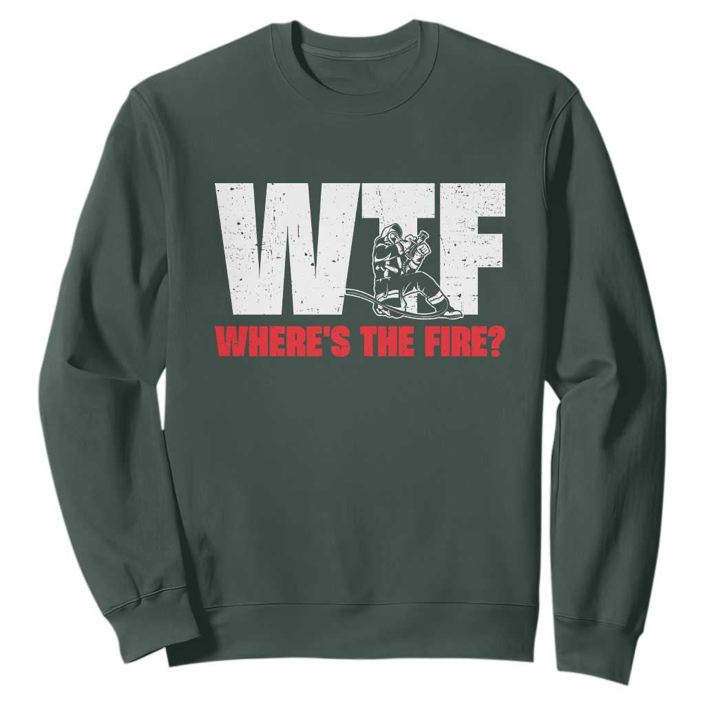 WTF Wheres The Fire Sweatshirt Funny Fireman Firefighter TS10 Dark Forest Green Print Your Wear