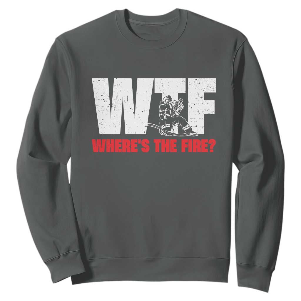 WTF Wheres The Fire Sweatshirt Funny Fireman Firefighter TS10 Dark Heather Print Your Wear
