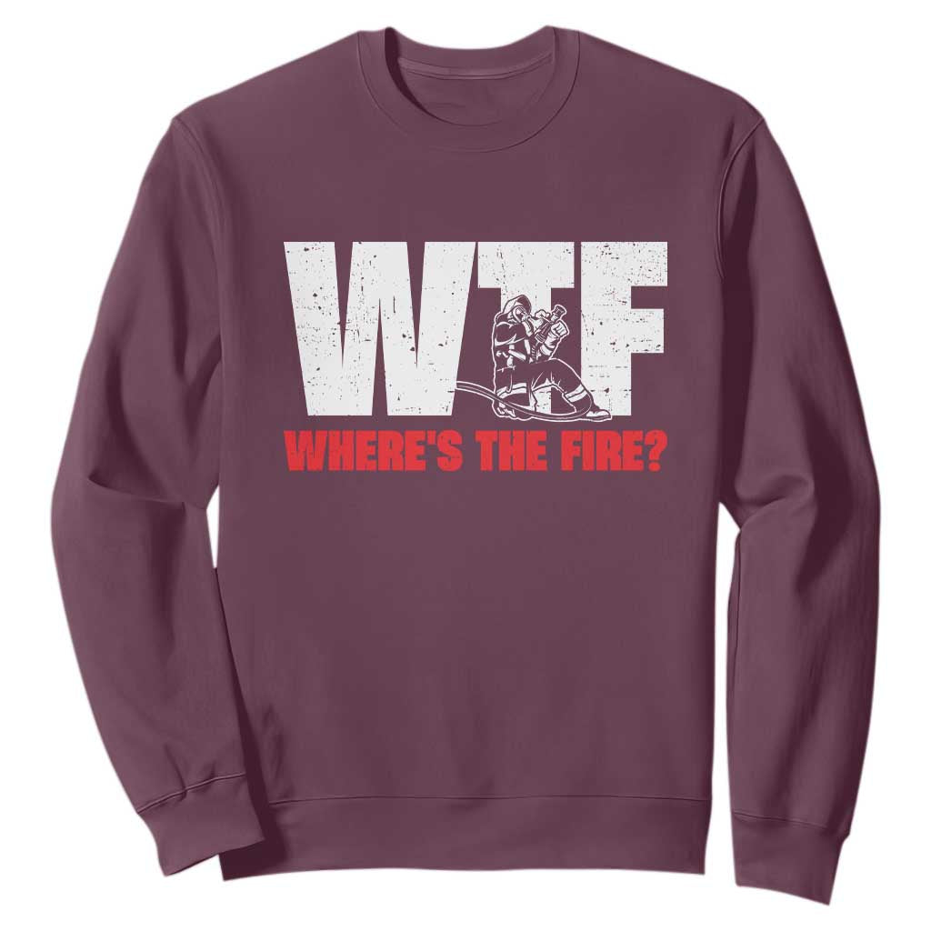 WTF Wheres The Fire Sweatshirt Funny Fireman Firefighter TS10 Maroon Print Your Wear
