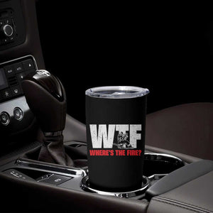 WTF Wheres The Fire Tumbler Cup Funny Fireman Firefighter TS10 Print Your Wear