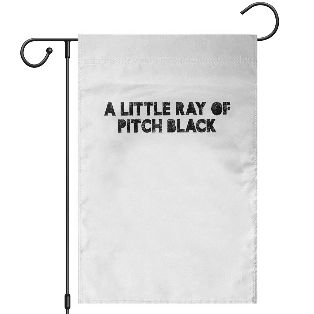 A Little ray of Pitch Black Garden Flag Sarcasm Halloween Dark Humor TS10 White Print Your Wear