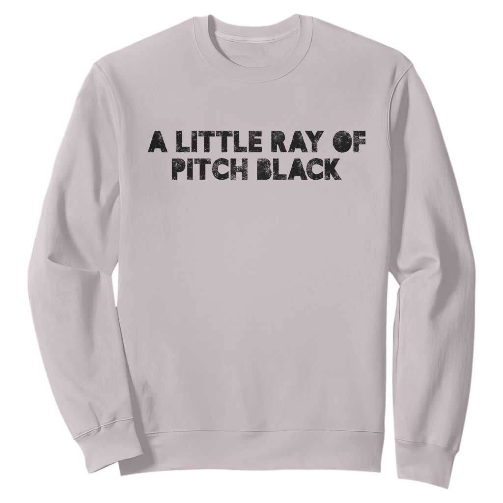 A Little ray of Pitch Black Sweatshirt Sarcasm Halloween Dark Humor TS10 Ice Gray Print Your Wear