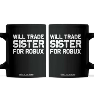 Will Trade Sister For Robux Coffee Mug Funny Sibling Video Game Lovers Gamers TS10 Black Print Your Wear