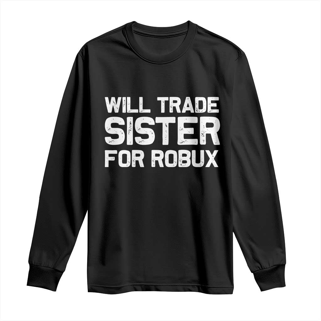 Will Trade Sister For Robux Long Sleeve Shirt Funny Sibling Video Game Lovers Gamers TS10 Black Print Your Wear