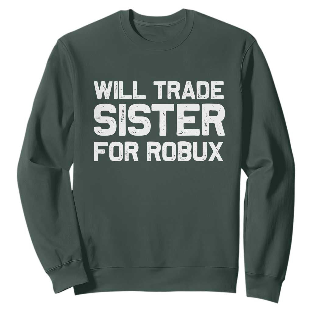 Will Trade Sister For Robux Sweatshirt Funny Sibling Video Game Lovers Gamers TS10 Dark Forest Green Print Your Wear
