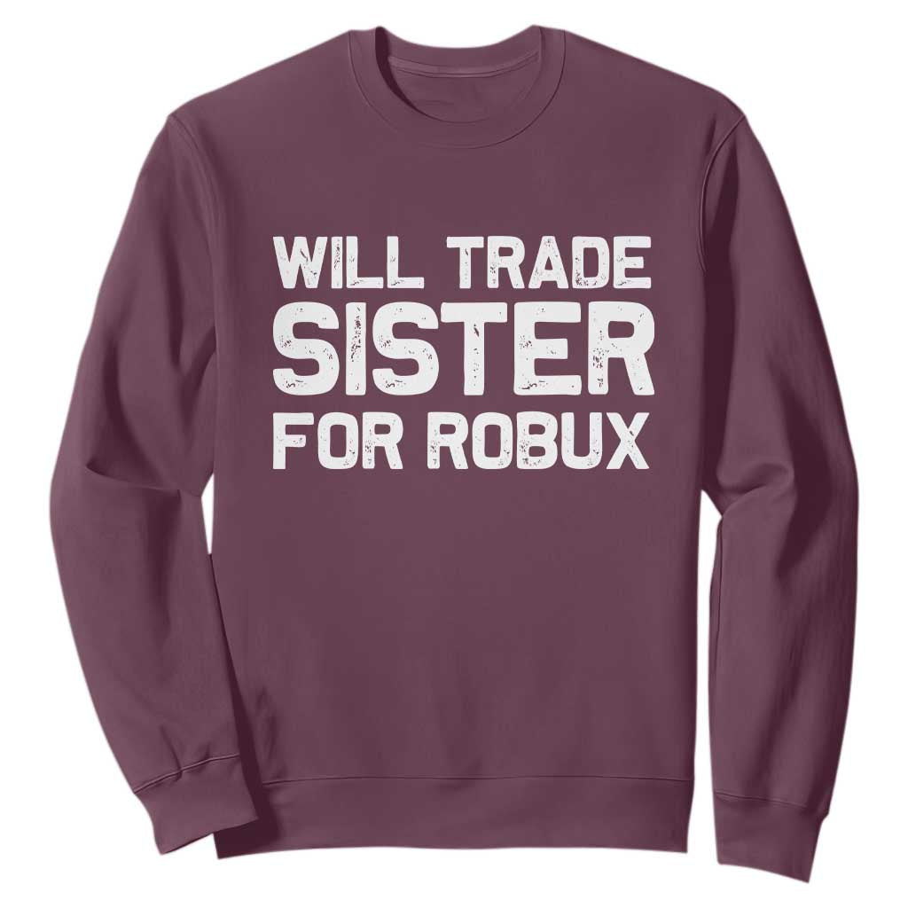 Will Trade Sister For Robux Sweatshirt Funny Sibling Video Game Lovers Gamers TS10 Maroon Print Your Wear