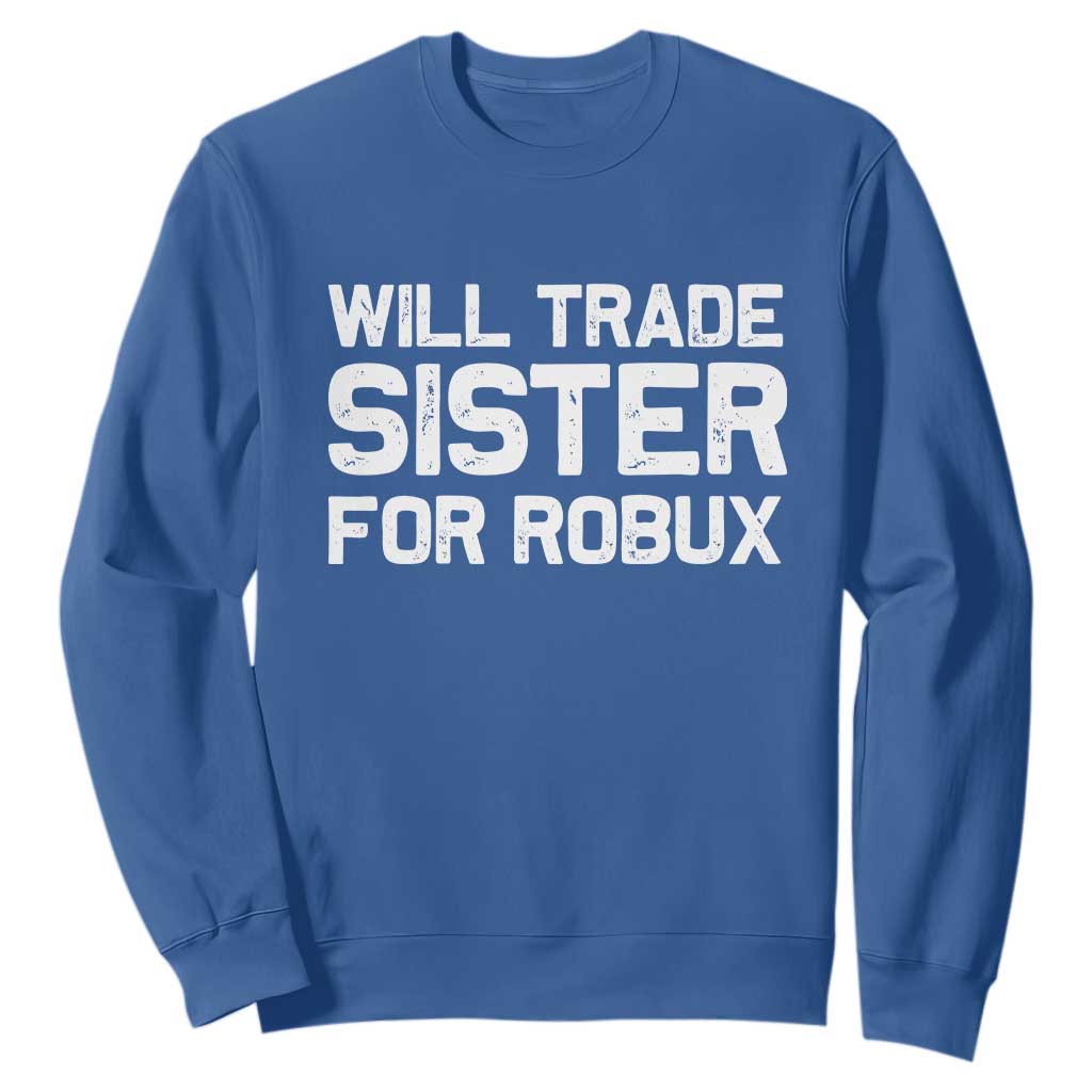 Will Trade Sister For Robux Sweatshirt Funny Sibling Video Game Lovers Gamers TS10 Royal Blue Print Your Wear