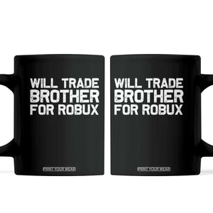 Will Trade Brother For Robux Coffee Mug Funny Sibling Video Game Lovers Gamers TS10 Black Print Your Wear