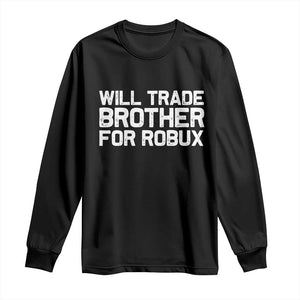 Will Trade Brother For Robux Long Sleeve Shirt Funny Sibling Video Game Lovers Gamers TS10 Black Print Your Wear