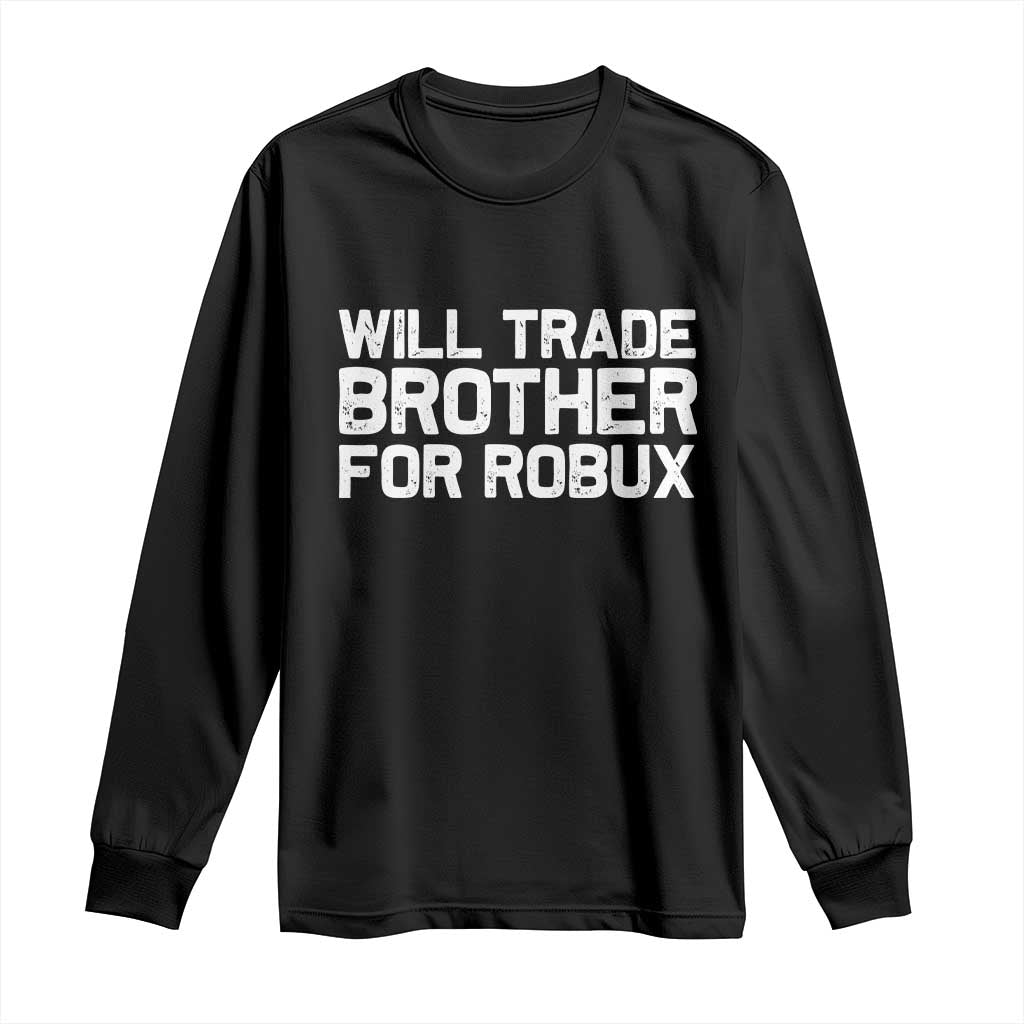Will Trade Brother For Robux Long Sleeve Shirt Funny Sibling Video Game Lovers Gamers TS10 Black Print Your Wear