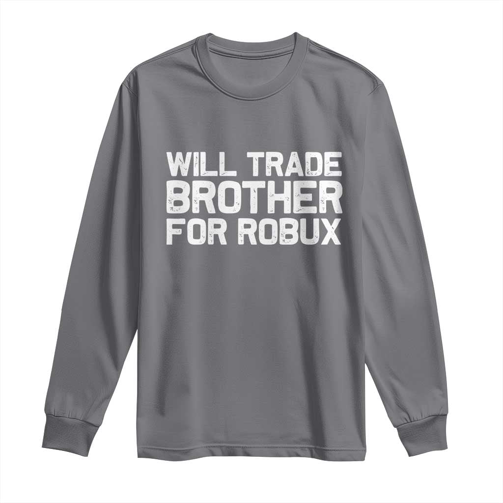 Will Trade Brother For Robux Long Sleeve Shirt Funny Sibling Video Game Lovers Gamers TS10 Charcoal Print Your Wear