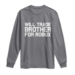 Will Trade Brother For Robux Long Sleeve Shirt Funny Sibling Video Game Lovers Gamers TS10 Charcoal Print Your Wear