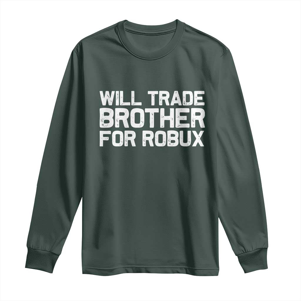 Will Trade Brother For Robux Long Sleeve Shirt Funny Sibling Video Game Lovers Gamers TS10 Dark Forest Green Print Your Wear