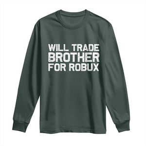 Will Trade Brother For Robux Long Sleeve Shirt Funny Sibling Video Game Lovers Gamers TS10 Dark Forest Green Print Your Wear