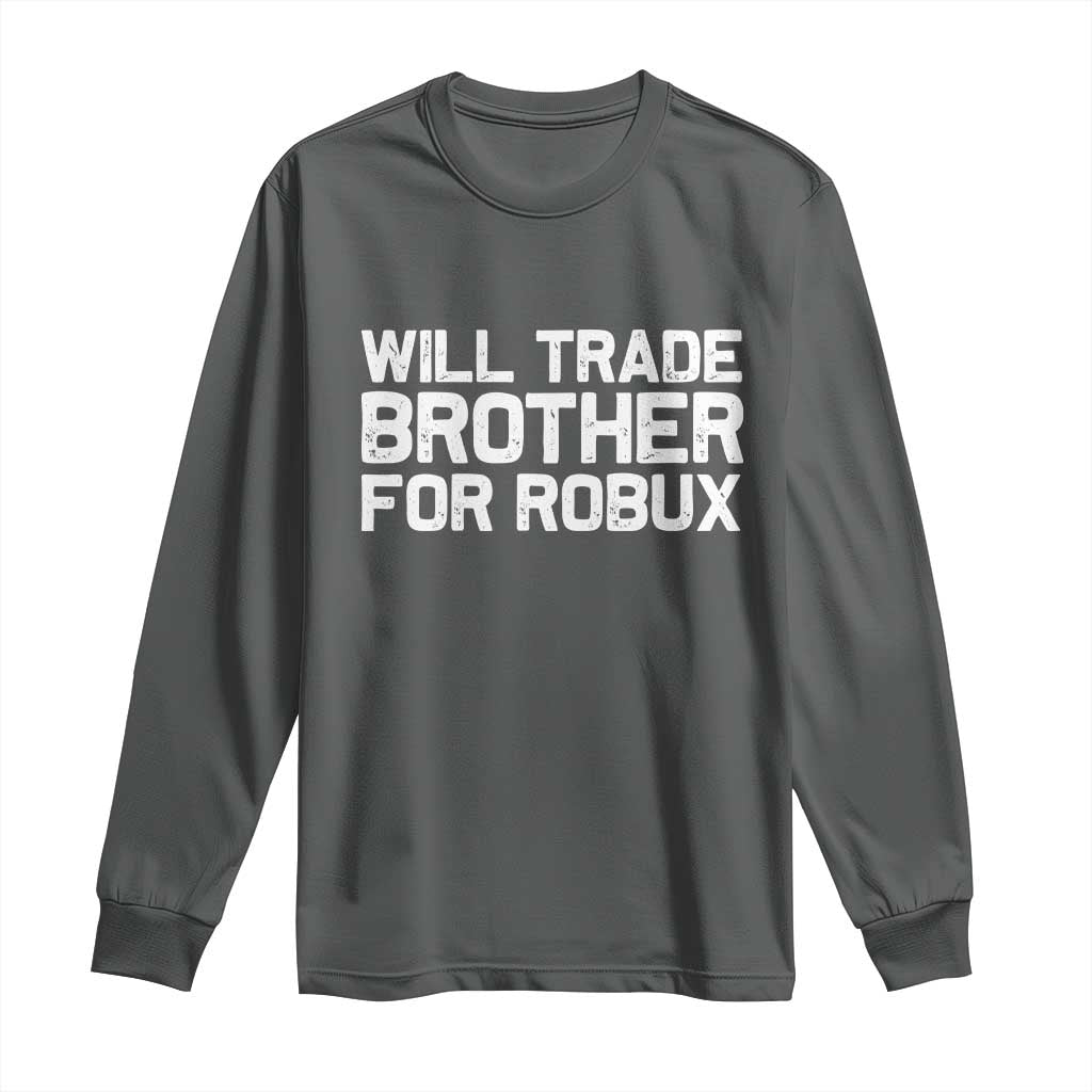 Will Trade Brother For Robux Long Sleeve Shirt Funny Sibling Video Game Lovers Gamers TS10 Dark Heather Print Your Wear