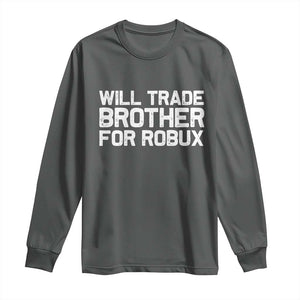 Will Trade Brother For Robux Long Sleeve Shirt Funny Sibling Video Game Lovers Gamers TS10 Dark Heather Print Your Wear