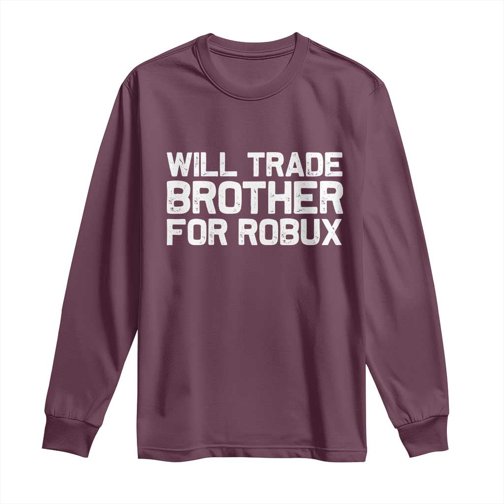 Will Trade Brother For Robux Long Sleeve Shirt Funny Sibling Video Game Lovers Gamers TS10 Maroon Print Your Wear
