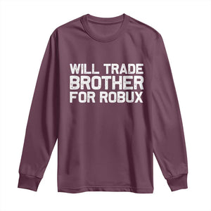 Will Trade Brother For Robux Long Sleeve Shirt Funny Sibling Video Game Lovers Gamers TS10 Maroon Print Your Wear