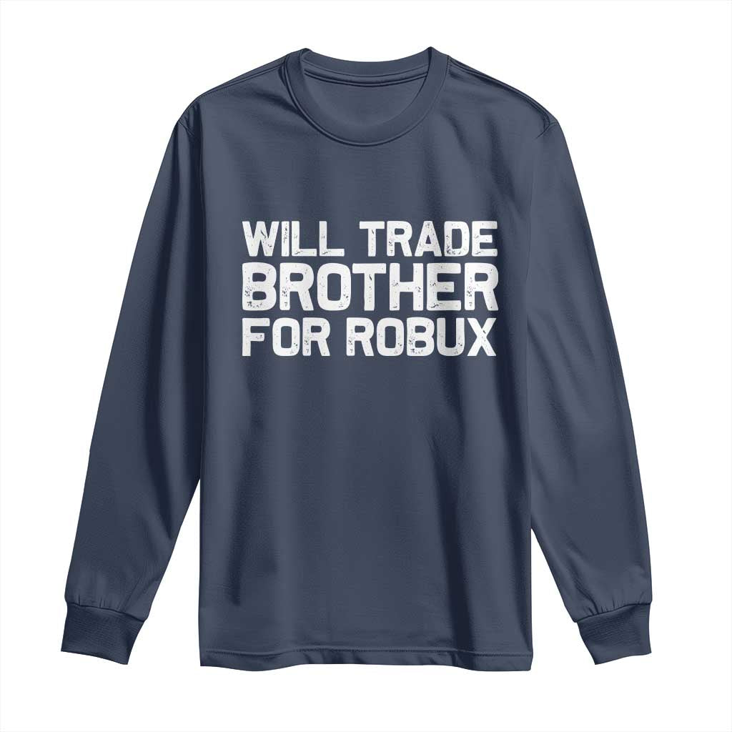 Will Trade Brother For Robux Long Sleeve Shirt Funny Sibling Video Game Lovers Gamers TS10 Navy Print Your Wear