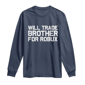 Will Trade Brother For Robux Long Sleeve Shirt Funny Sibling Video Game Lovers Gamers TS10 Navy Print Your Wear