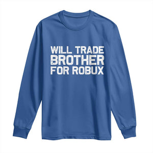Will Trade Brother For Robux Long Sleeve Shirt Funny Sibling Video Game Lovers Gamers TS10 Royal Blue Print Your Wear