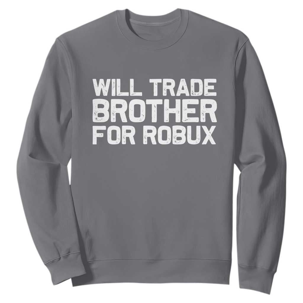 Will Trade Brother For Robux Sweatshirt Funny Sibling Video Game Lovers Gamers TS10 Charcoal Print Your Wear