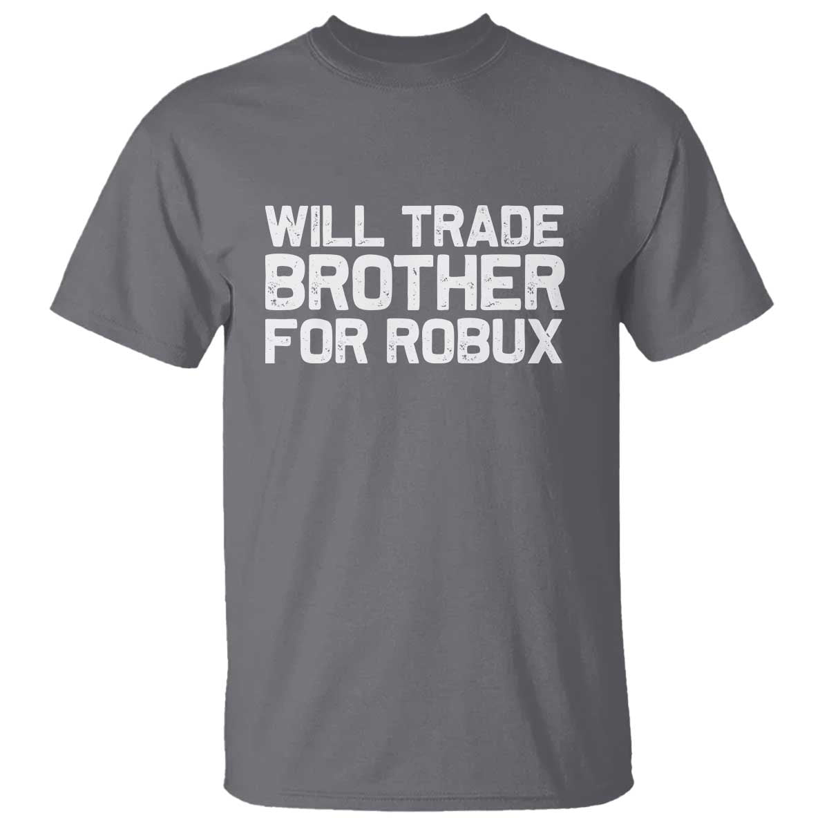 Will Trade Brother For Robux T Shirt Funny Sibling Video Game Lovers Gamers TS10 Charcoal Print Your Wear