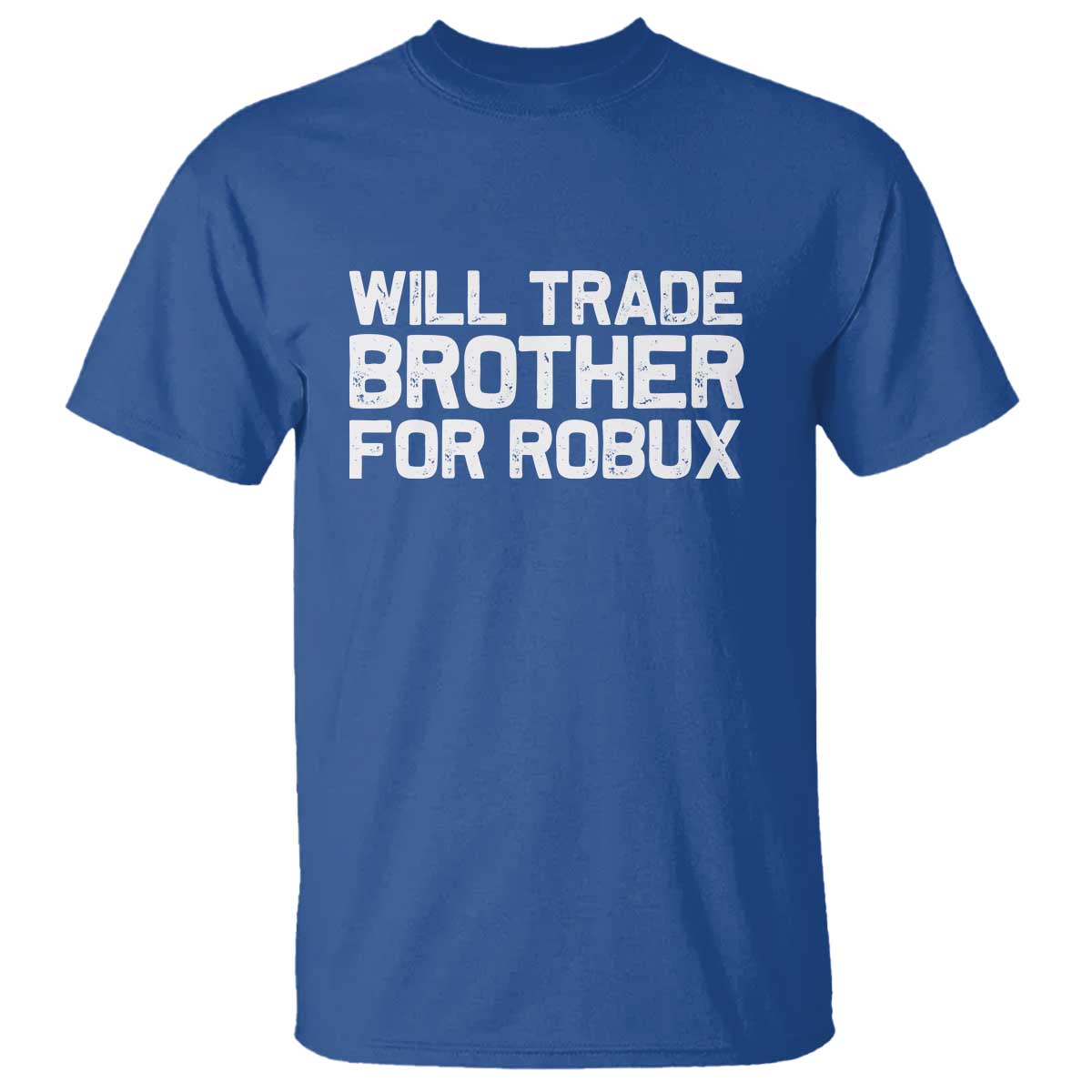 Will Trade Brother For Robux T Shirt Funny Sibling Video Game Lovers Gamers TS10 Royal Blue Print Your Wear