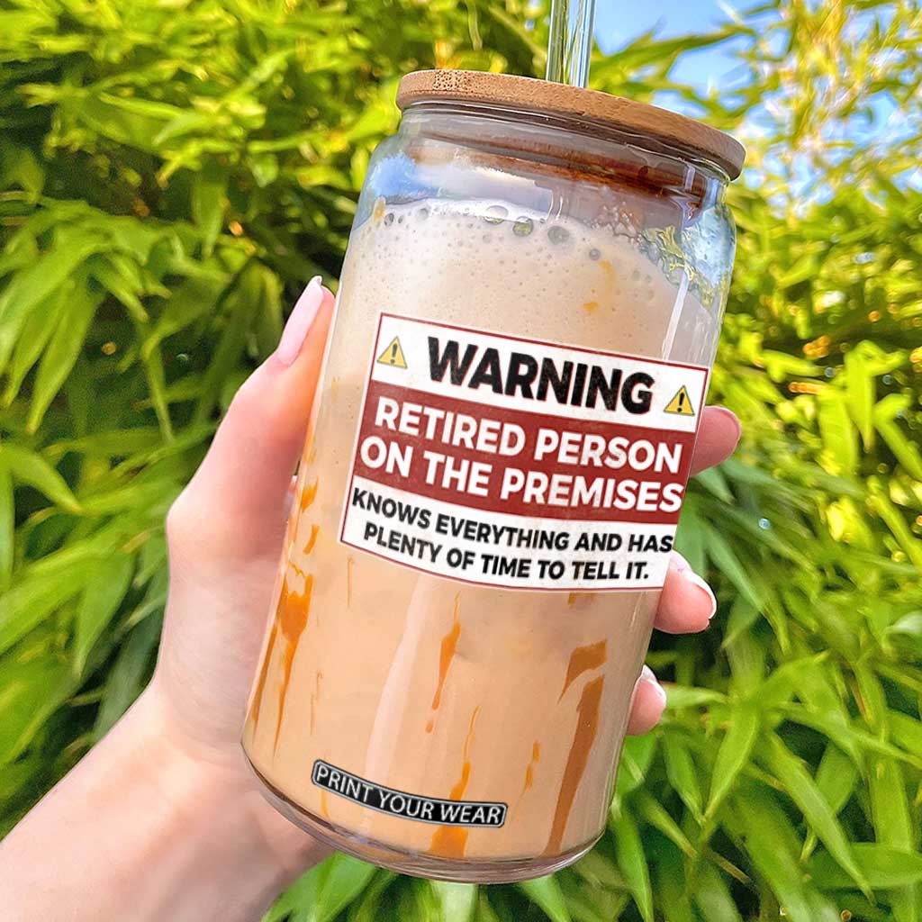 Funny Retirement Glass Can Warning A Retired Person On The Premises Knows Everything TS10 Black Print Your Wear