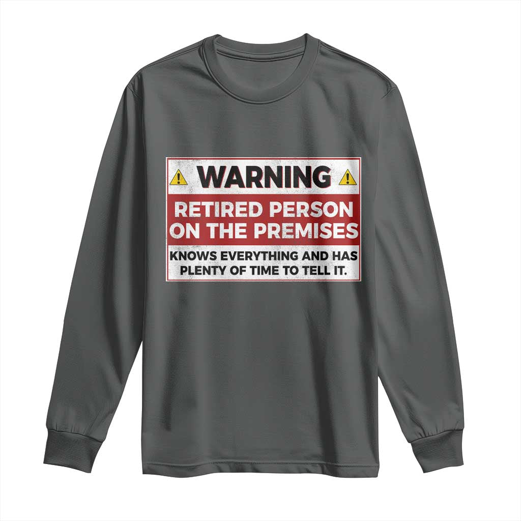 Funny Retirement Long Sleeve Shirt Warning A Retired Person On The Premises Knows Everything TS10 Dark Heather Print Your Wear