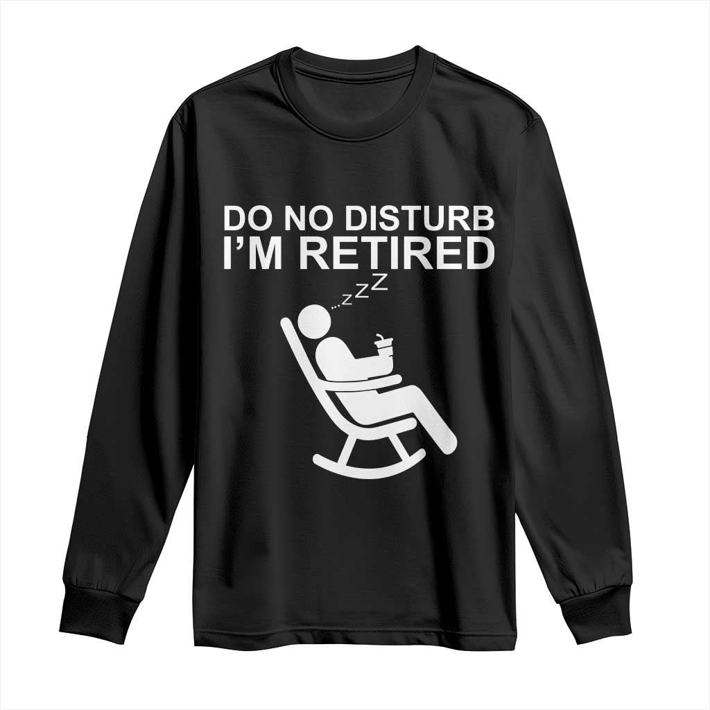 Retirement Gifts For Men Long Sleeve Shirt Do Not Disturb Im Retired TS10 Black Print Your Wear