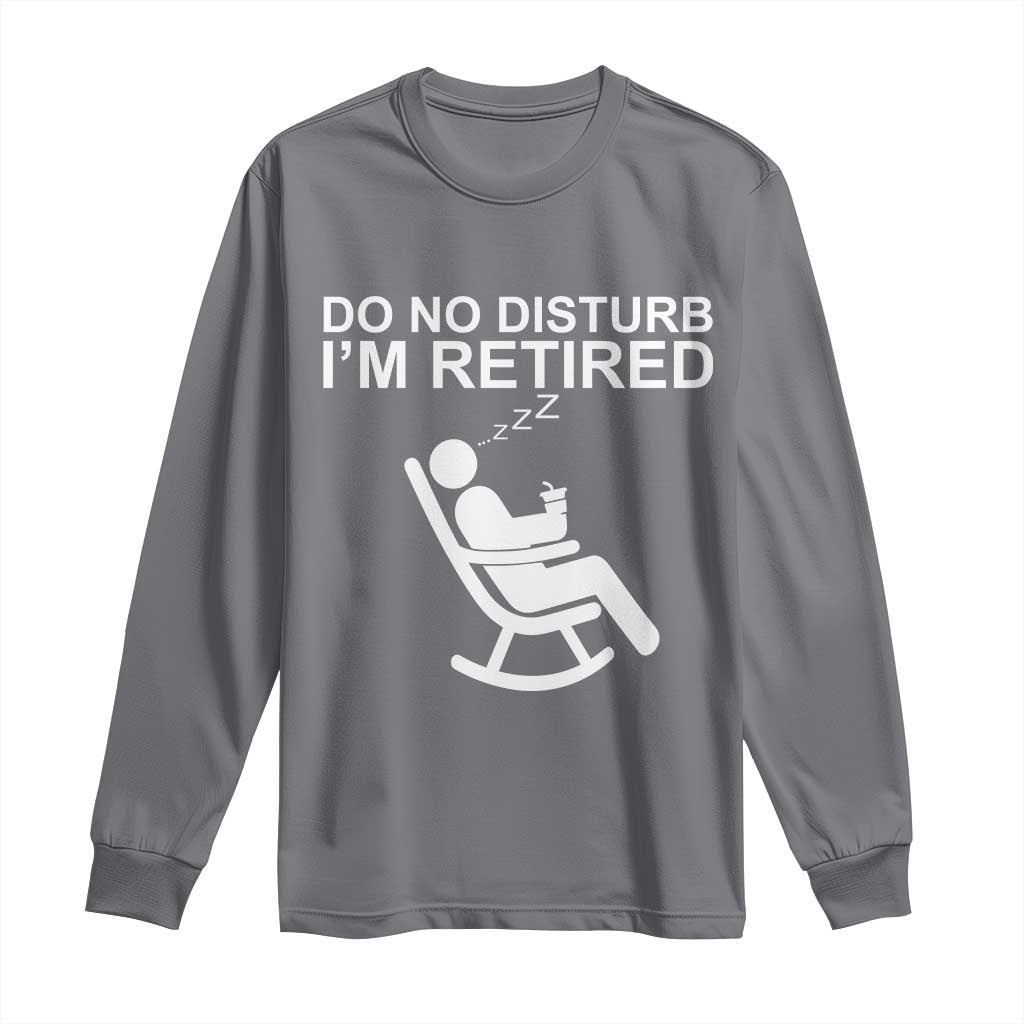 Retirement Gifts For Men Long Sleeve Shirt Do Not Disturb Im Retired TS10 Charcoal Print Your Wear
