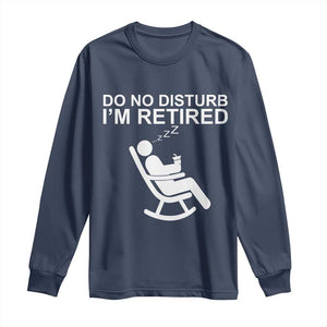 Retirement Gifts For Men Long Sleeve Shirt Do Not Disturb Im Retired TS10 Navy Print Your Wear
