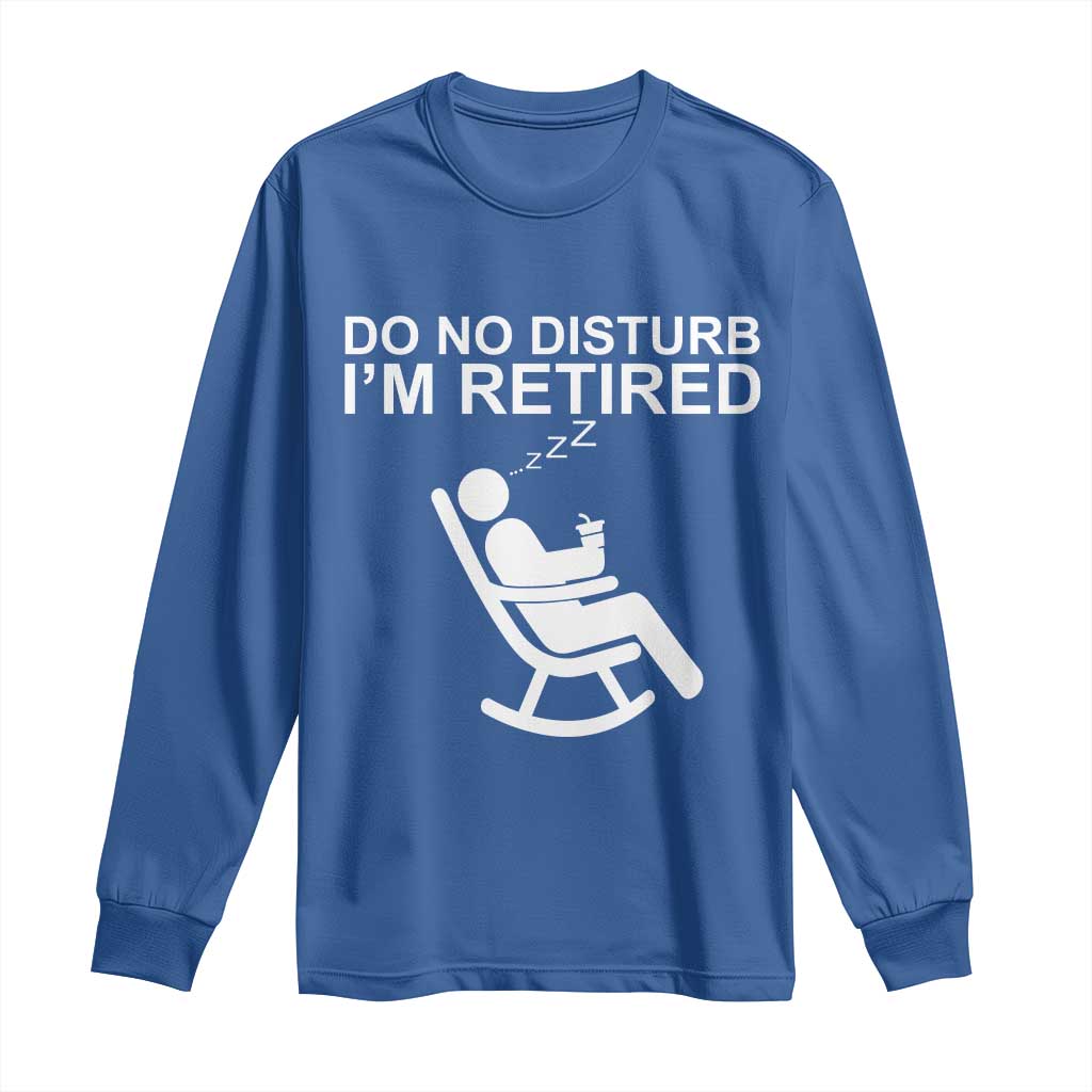Retirement Gifts For Men Long Sleeve Shirt Do Not Disturb Im Retired TS10 Royal Blue Print Your Wear