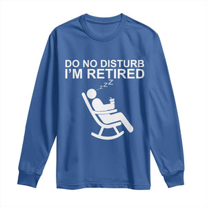 Retirement Gifts For Men Long Sleeve Shirt Do Not Disturb Im Retired TS10 Royal Blue Print Your Wear