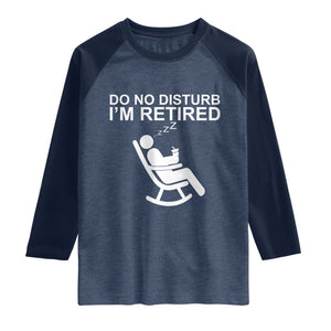 Retirement Gifts For Men Raglan Shirt Do Not Disturb Im Retired TS10 Heather Denim Navy Print Your Wear