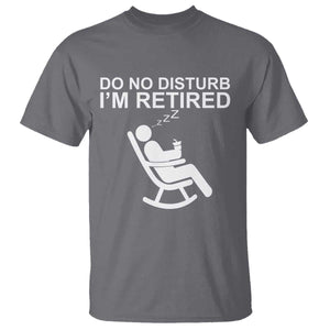 Retirement Gifts For Men T Shirt Do Not Disturb Im Retired TS10 Charcoal Print Your Wear